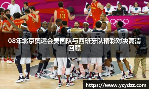 08年北京奥运会美国队与西班牙队精彩对决高清回顾