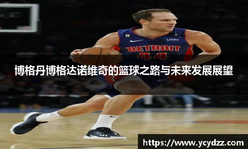 博格丹博格达诺维奇的篮球之路与未来发展展望